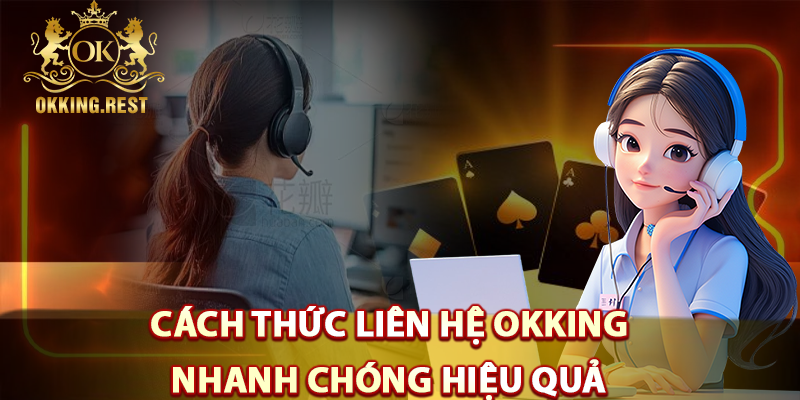 Cách thức liên hệ okking nhanh chóng hiệu quả