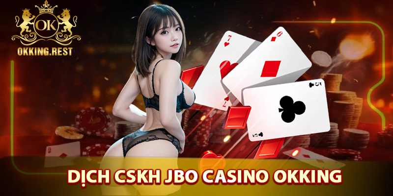 Dịch vụ khách hàng sảnh cược JBO casino okking