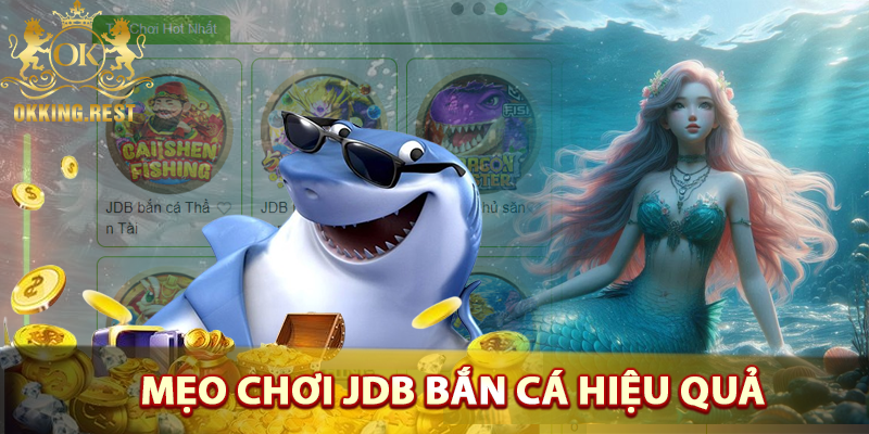 Mẹo chơi JDB bắn cá hiệu quả nhất