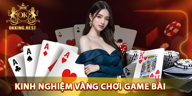 Những kinh nghiệm vàng chơi game bài đổi thưởng