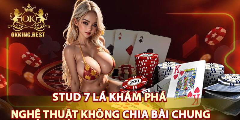 Stud 7 Lá - Khám phá nghệ thuật không chia bài chung